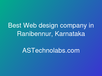 Best Web design company in Ranibennur, Karnataka  at ASTechnolabs.com